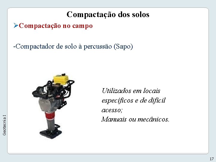 Compactação dos solos ØCompactação no campo Geotecnia I -Compactador de solo à percussão (Sapo) Compactação dos solos ØCompactação no campo Geotecnia I -Compactador de solo à percussão (Sapo)