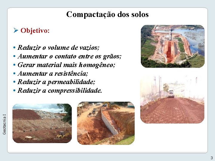 Compactação dos solos Ø Objetivo: Geotecnia I • Reduzir o volume de vazios; • Compactação dos solos Ø Objetivo: Geotecnia I • Reduzir o volume de vazios; •