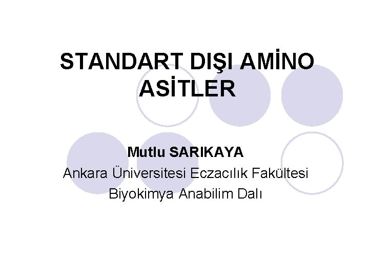 STANDART DIŞI AMİNO ASİTLER Mutlu SARIKAYA Ankara Üniversitesi Eczacılık Fakültesi Biyokimya Anabilim Dalı 