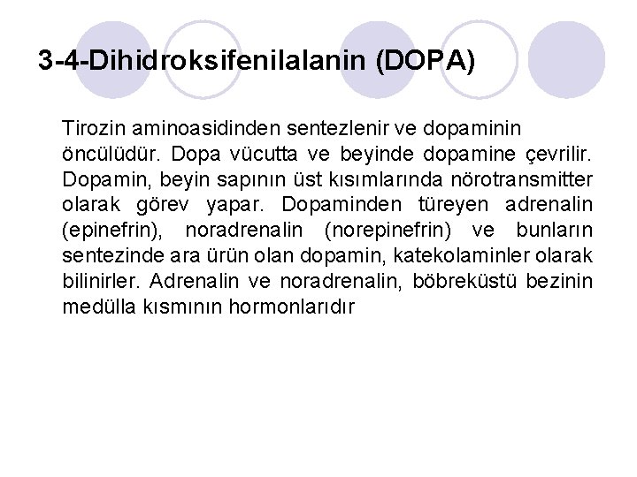 3 -4 -Dihidroksifenilalanin (DOPA) Tirozin aminoasidinden sentezlenir ve dopaminin öncülüdür. Dopa vücutta ve beyinde