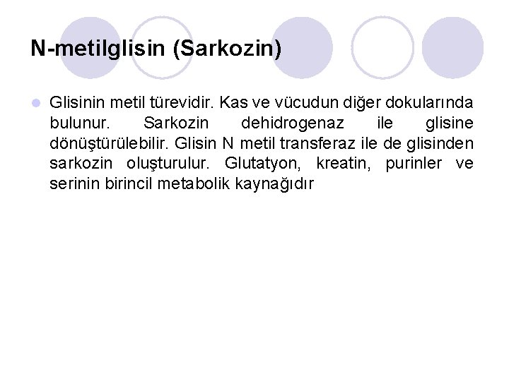 N-metilglisin (Sarkozin) l Glisinin metil türevidir. Kas ve vücudun diğer dokularında bulunur. Sarkozin dehidrogenaz
