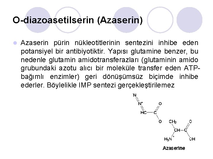 O-diazoasetilserin (Azaserin) l Azaserin pürin nükleotitlerinin sentezini inhibe eden potansiyel bir antibiyotiktir. Yapısı glutamine