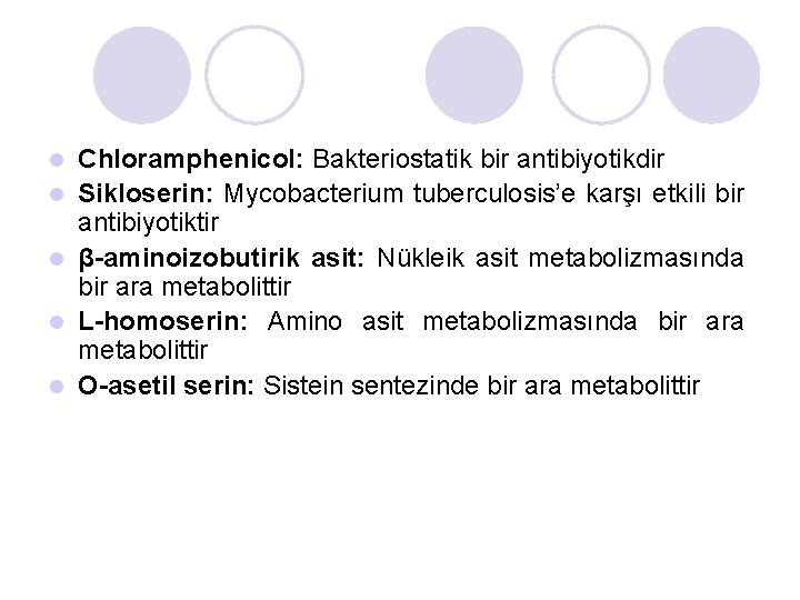 l l l Chloramphenicol: Bakteriostatik bir antibiyotikdir Sikloserin: Mycobacterium tuberculosis’e karşı etkili bir antibiyotiktir
