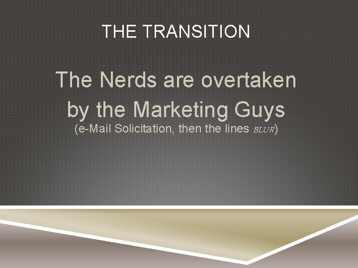 THE TRANSITION The Nerds are overtaken by the Marketing Guys (e-Mail Solicitation, then the