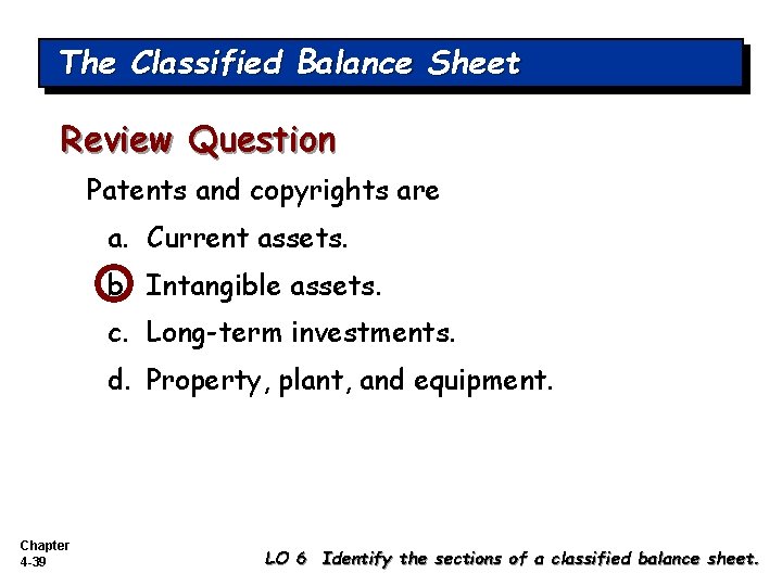 The Classified Balance Sheet Review Question Patents and copyrights are a. Current assets. b.