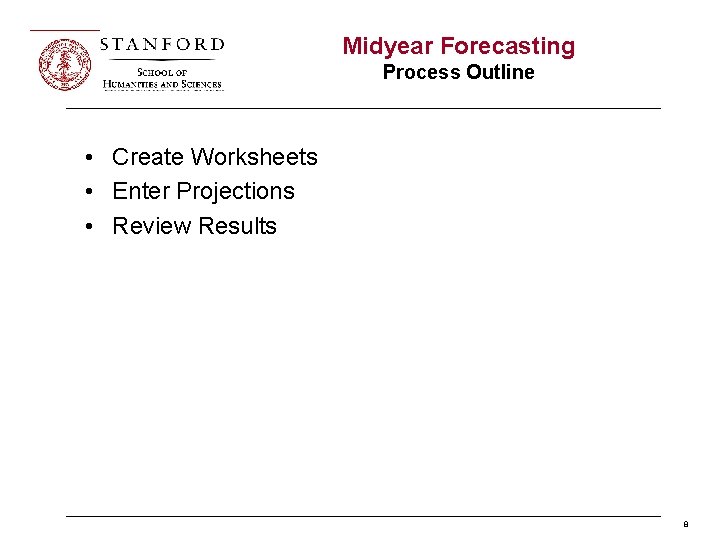 Midyear Forecasting Process Outline • Create Worksheets • Enter Projections • Review Results 8