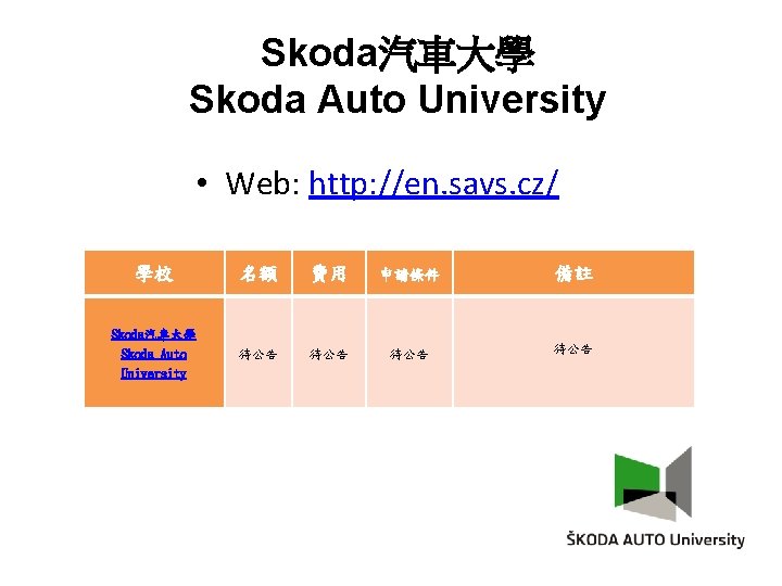 Skoda汽車大學 Skoda Auto University • Web: http: //en. savs. cz/ 學校 名額 費用 申請條件