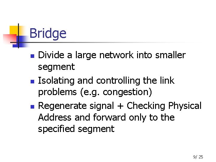 Bridge n n n Divide a large network into smaller segment Isolating and controlling