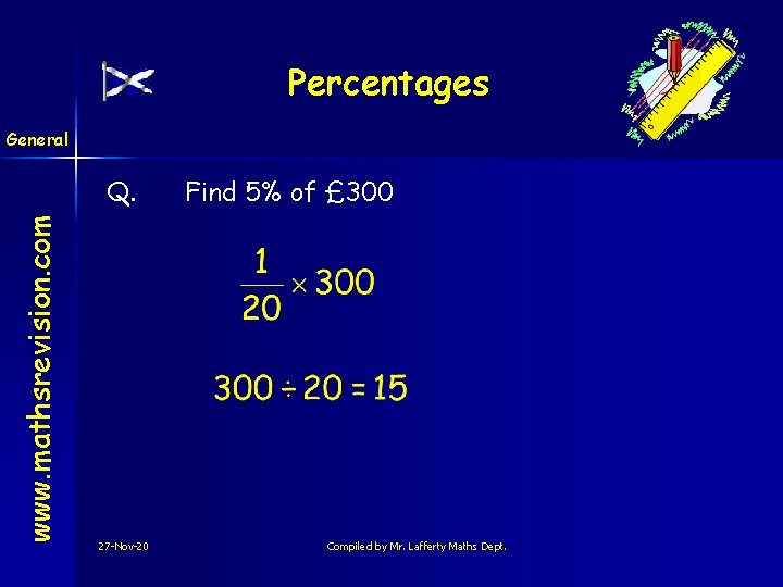 Percentages General www. mathsrevision. com Q. 27 -Nov-20 Find 5% of £ 300 Compiled