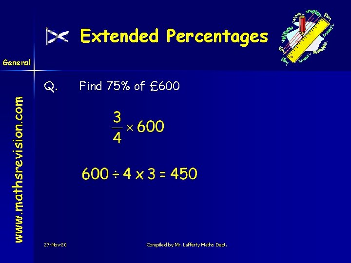 Extended Percentages General www. mathsrevision. com Q. 27 -Nov-20 Find 75% of £ 600