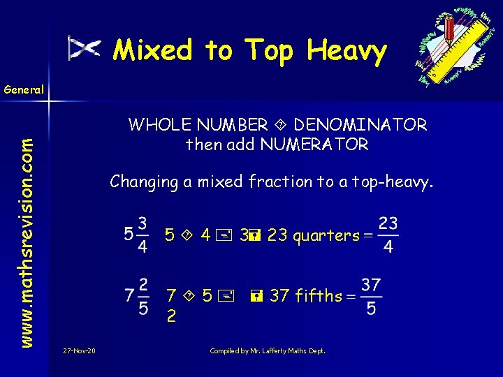 Mixed to Top Heavy www. mathsrevision. com General WHOLE NUMBER DENOMINATOR then add NUMERATOR