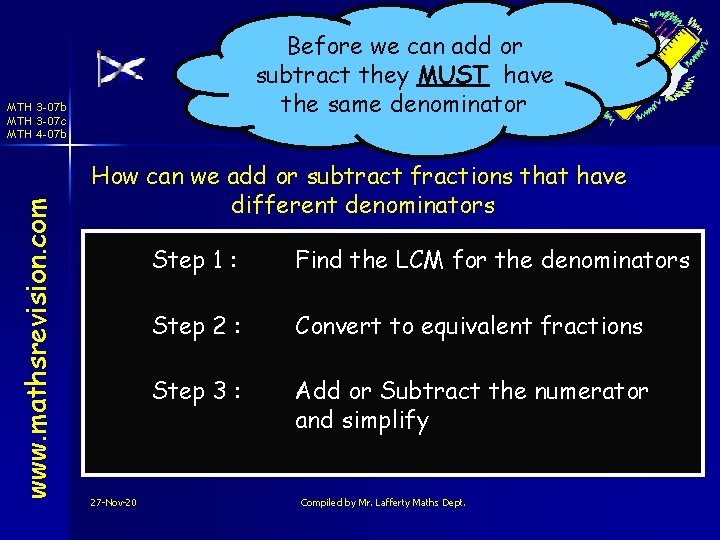 Before we can add or Harder subtract. Fractions they MUST have the same denominator