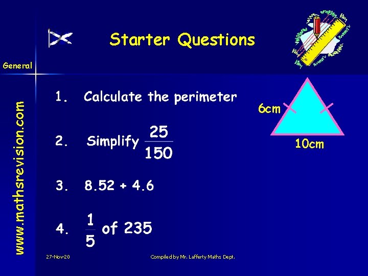 Starter Questions www. mathsrevision. com General 6 cm 10 cm 27 -Nov-20 Compiled by