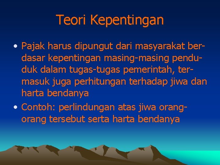 Teori Kepentingan • Pajak harus dipungut dari masyarakat berdasar kepentingan masing-masing penduduk dalam tugas-tugas