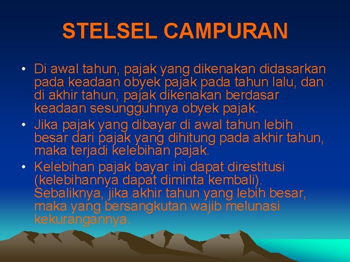 STELSEL CAMPURAN • Di awal tahun, pajak yang dikenakan didasarkan pada keadaan obyek pajak