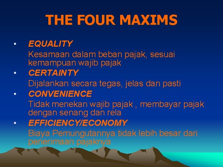 THE FOUR MAXIMS • • EQUALITY Kesamaan dalam beban pajak, sesuai kemampuan wajib pajak