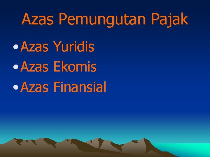 Azas Pemungutan Pajak • Azas Yuridis • Azas Ekomis • Azas Finansial 