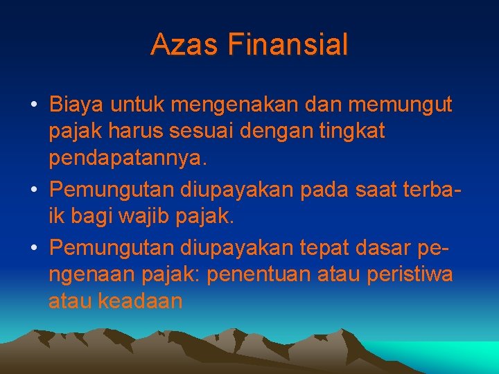 Azas Finansial • Biaya untuk mengenakan dan memungut pajak harus sesuai dengan tingkat pendapatannya.