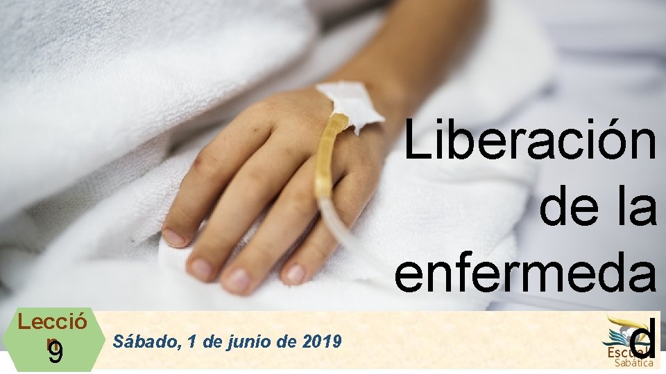 Lecció n 9 Sábado, 1 de junio de 2019 Liberación de la enfermeda d