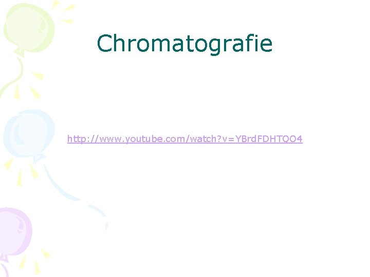 Chromatografie http: //www. youtube. com/watch? v=YBrd. FDHTQO 4 