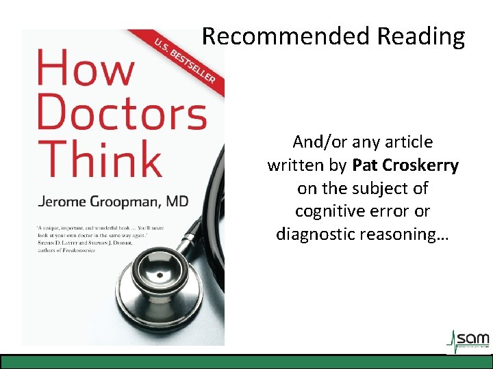 Recommended Reading And/or any article written by Pat Croskerry on the subject of cognitive