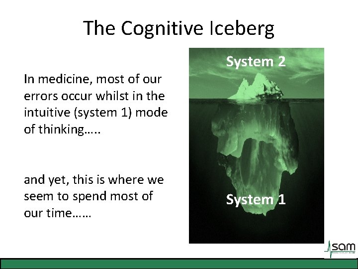 The Cognitive Iceberg In medicine, most of our errors occur whilst in the intuitive