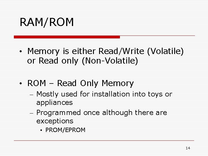 RAM/ROM • Memory is either Read/Write (Volatile) or Read only (Non-Volatile) • ROM –