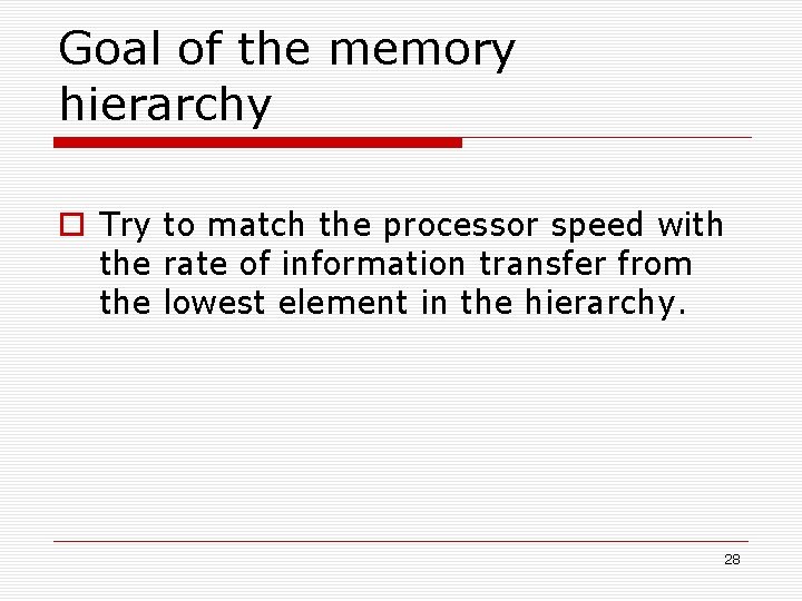 Goal of the memory hierarchy Try to match the processor speed with the rate