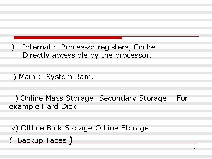 i) Internal : Processor registers, Cache. Directly accessible by the processor. ii) Main :