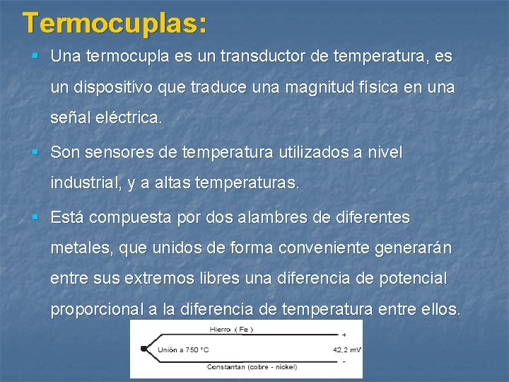 Termocuplas: § Una termocupla es un transductor de temperatura, es un dispositivo que traduce