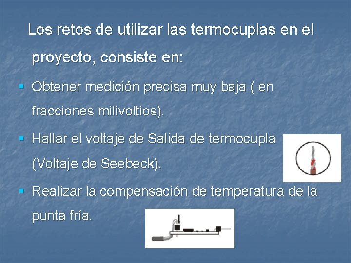 Los retos de utilizar las termocuplas en el proyecto, consiste en: § Obtener medición