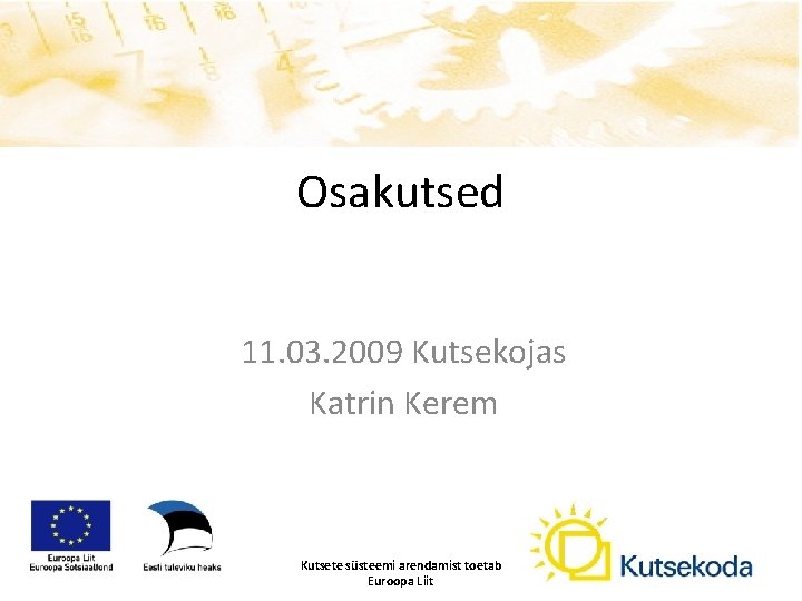 Osakutsed 11. 03. 2009 Kutsekojas Katrin Kerem Kutsete süsteemi arendamist toetab Euroopa Liit 