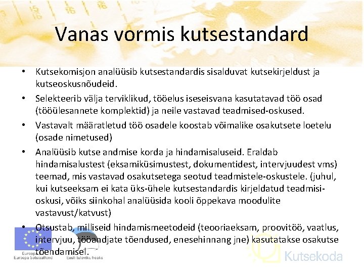 Vanas vormis kutsestandard • Kutsekomisjon analüüsib kutsestandardis sisalduvat kutsekirjeldust ja kutseoskusnõudeid. • Selekteerib välja