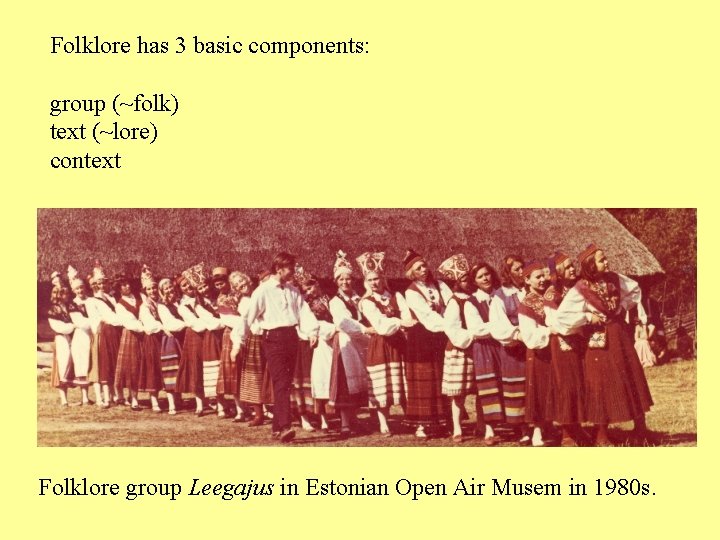 Folklore has 3 basic components: group (~folk) text (~lore) context Seto folk singers, The