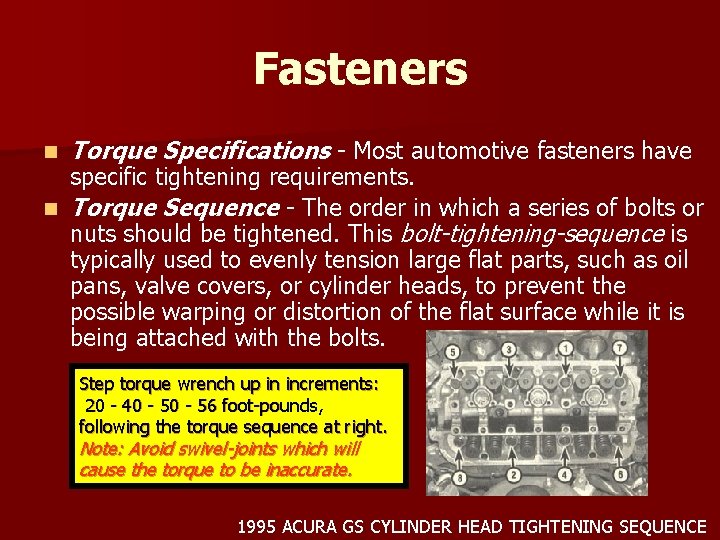 Fasteners n Torque Specifications - Most automotive fasteners have specific tightening requirements. n Torque