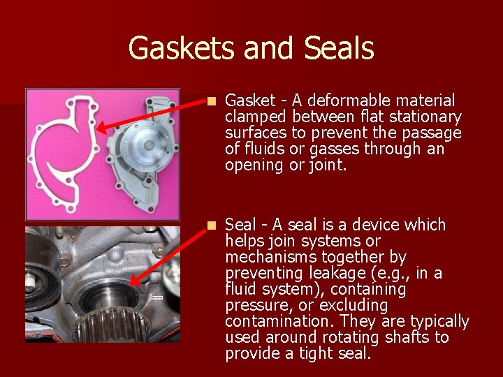 Gaskets and Seals n Gasket - A deformable material clamped between flat stationary surfaces