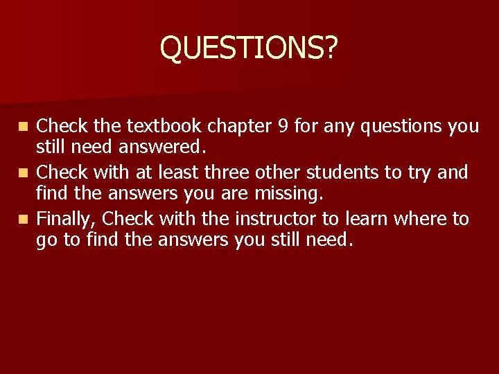 QUESTIONS? Check the textbook chapter 9 for any questions you still need answered. n