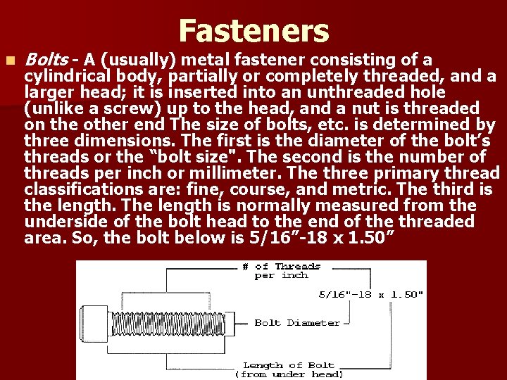 Fasteners n Bolts - A (usually) metal fastener consisting of a cylindrical body, partially
