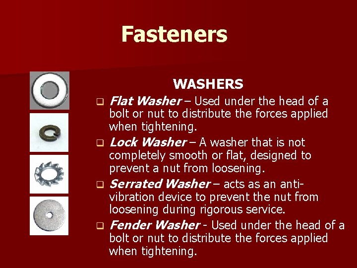 Fasteners WASHERS q Flat Washer – Used under the head of a bolt or