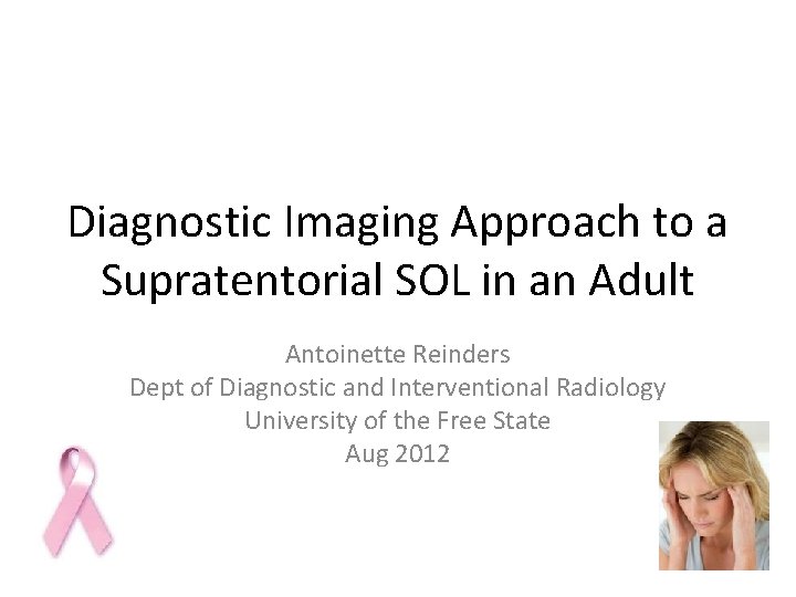 Diagnostic Imaging Approach to a Supratentorial SOL in an Adult Antoinette Reinders Dept of