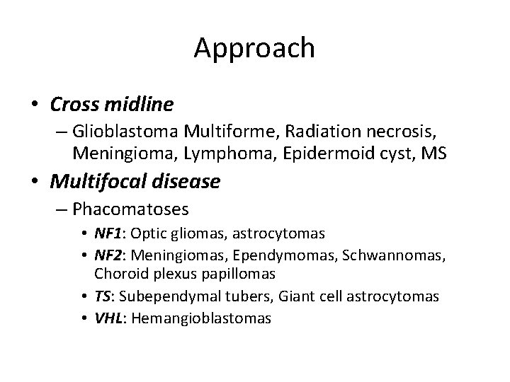 Approach • Cross midline – Glioblastoma Multiforme, Radiation necrosis, Meningioma, Lymphoma, Epidermoid cyst, MS