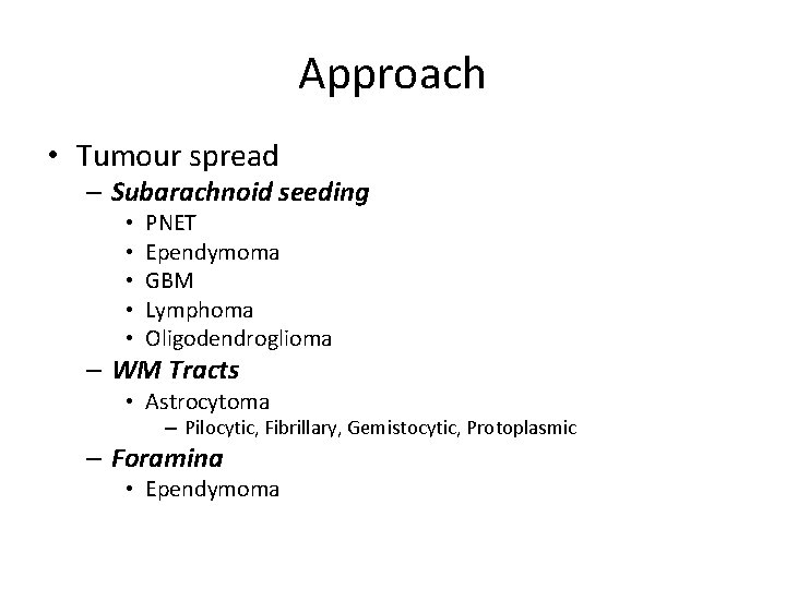 Approach • Tumour spread – Subarachnoid seeding • • • PNET Ependymoma GBM Lymphoma