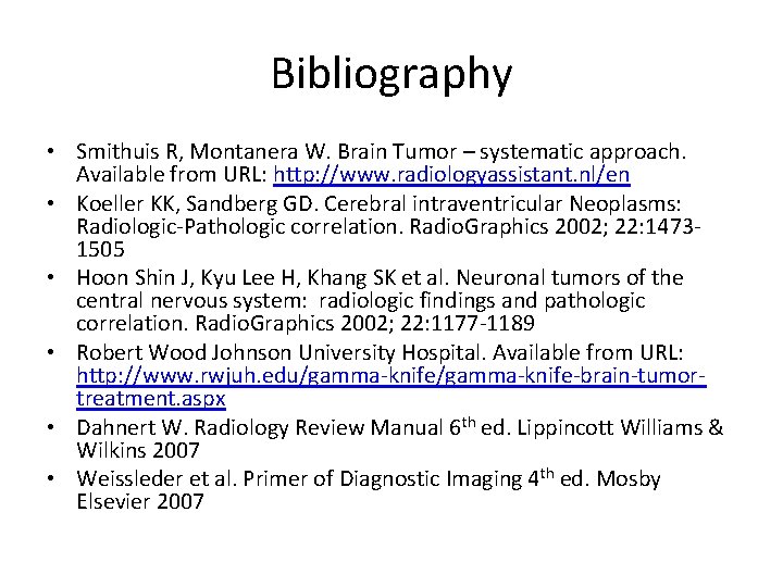 Bibliography • Smithuis R, Montanera W. Brain Tumor – systematic approach. Available from URL: