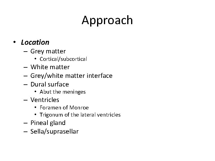 Approach • Location – Grey matter • Cortical/subcortical – White matter – Grey/white matter