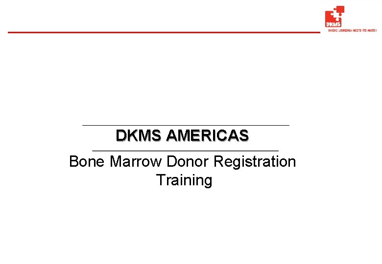 ______________________________________ DKMS AMERICAS _____________________________ Bone Marrow Donor Registration Training 