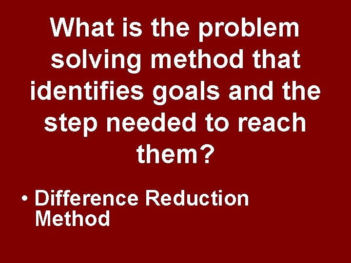 What is the problem solving method that identifies goals and the step needed to What is the problem solving method that identifies goals and the step needed to