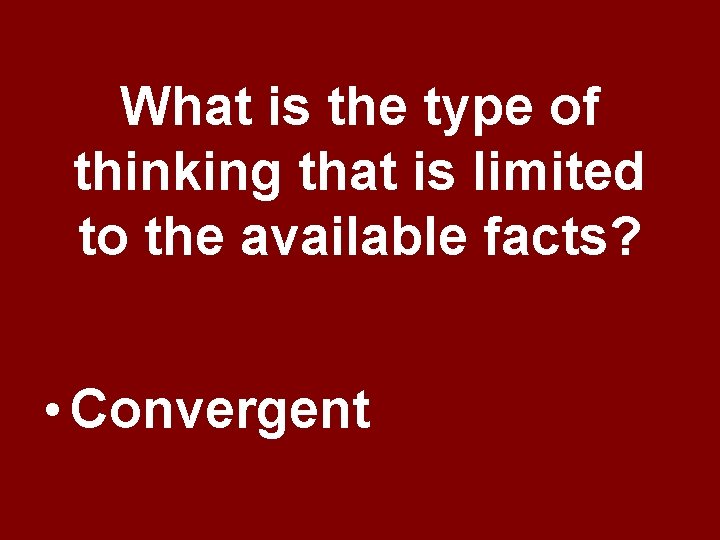 What is the type of thinking that is limited to the available facts? • What is the type of thinking that is limited to the available facts? •