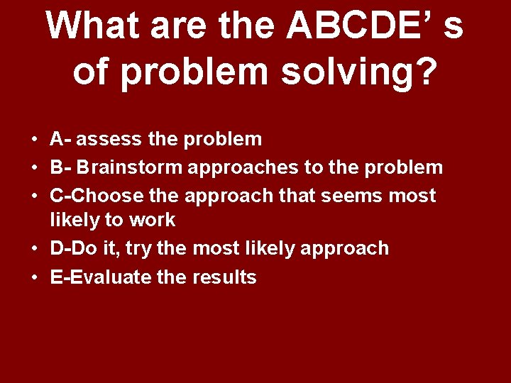 What are the ABCDE’ s of problem solving? • A- assess the problem • What are the ABCDE’ s of problem solving? • A- assess the problem •