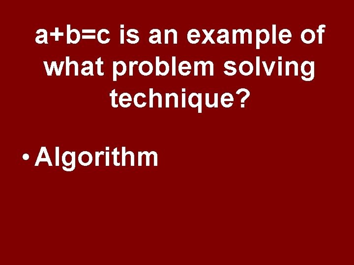 a+b=c is an example of what problem solving technique? • Algorithm a+b=c is an example of what problem solving technique? • Algorithm