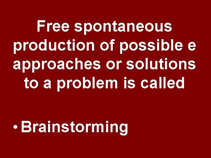 Free spontaneous production of possible e approaches or solutions to a problem is called Free spontaneous production of possible e approaches or solutions to a problem is called